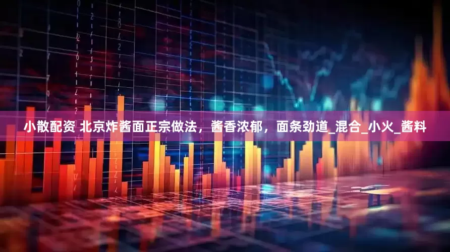 小散配资 北京炸酱面正宗做法，酱香浓郁，面条劲道_混合_小火_酱料