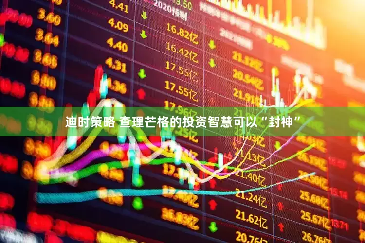 迪时策略 查理芒格的投资智慧可以“封神”